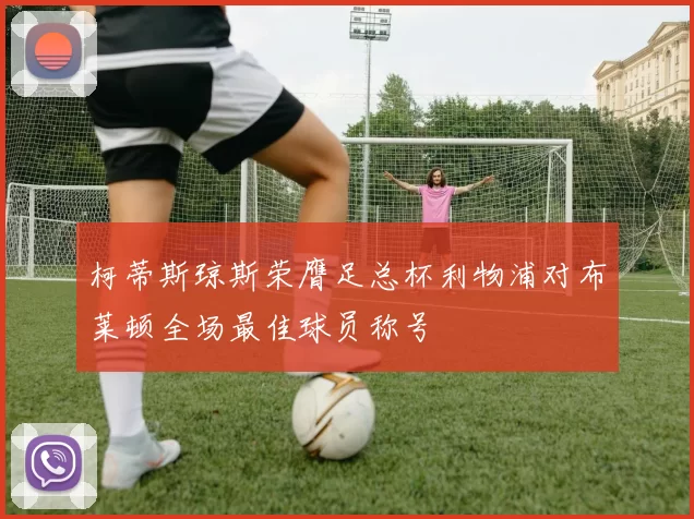 柯蒂斯琼斯荣膺足总杯利物浦对布莱顿全场最佳球员称号